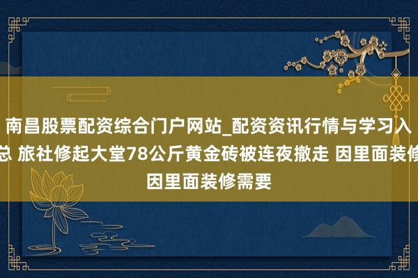 南昌股票配资综合门户网站_配资资讯行情与学习入口汇总 旅社修起大堂78公斤黄金砖被连夜撤走 因里面装修需要