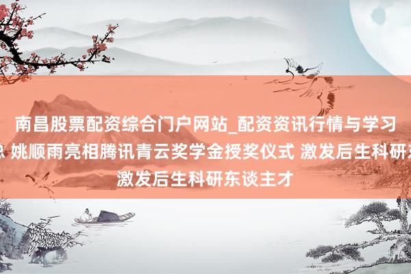 南昌股票配资综合门户网站_配资资讯行情与学习入口汇总 姚顺雨亮相腾讯青云奖学金授奖仪式 激发后生科研东谈主才