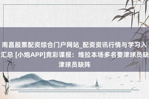 南昌股票配资综合门户网站_配资资讯行情与学习入口汇总 [小炮APP]竞彩谍报：维拉本场多名要津球员缺阵