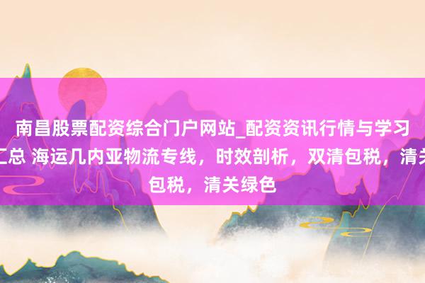 南昌股票配资综合门户网站_配资资讯行情与学习入口汇总 海运几内亚物流专线,时效剖析,双清包税,清关绿色
