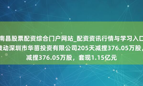 南昌股票配资综合门户网站_配资资讯行情与学习入口汇总 科瑞技能鼓动深圳市华苗投资有限公司205天减捏376.05万股，套现1.15亿元
